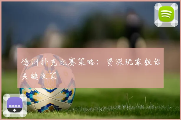 德州扑克比赛策略:资深玩家教你关键决策