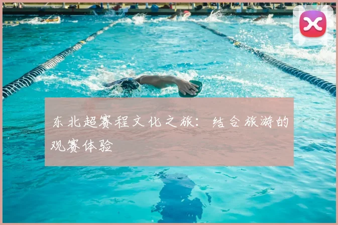 东北超赛程文化之旅:结合旅游的观赛体验