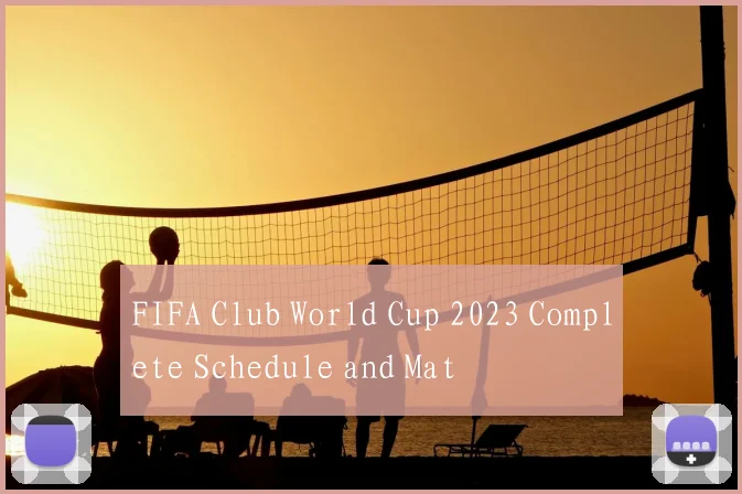FIFA Club World Cup 2023 Complete Schedule and Mat