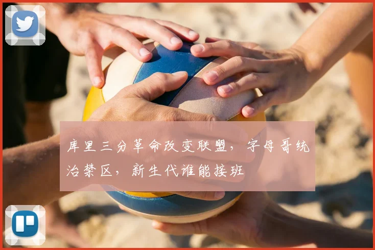 库里三分革命改变联盟，字母哥统治禁区，新生代谁能接班