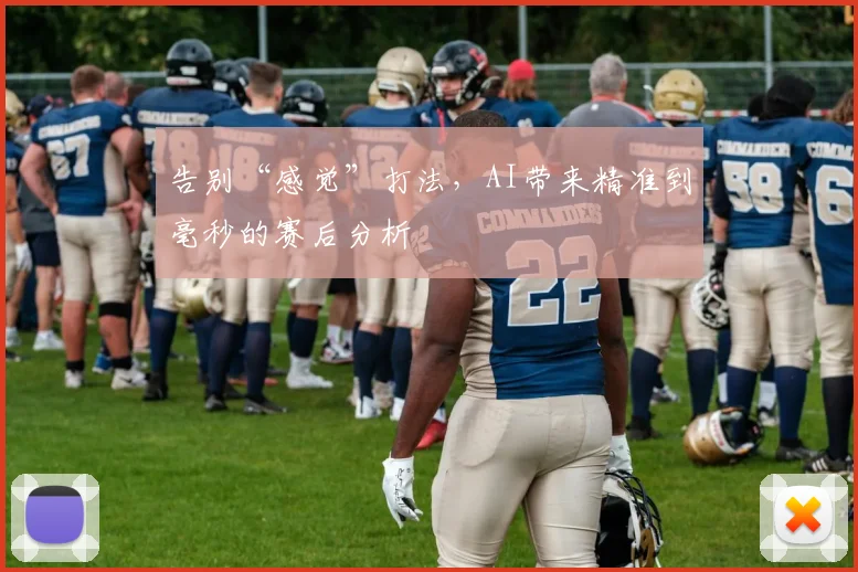 告别“感觉”打法，AI带来精准到毫秒的赛后分析