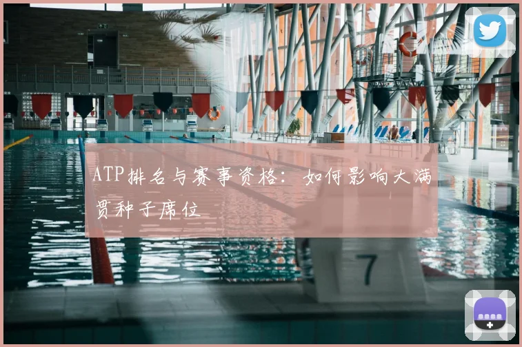 ATP排名与赛事资格：如何影响大满贯种子席位