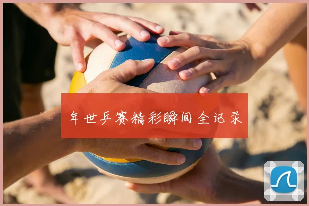 年世乒赛精彩瞬间全记录
