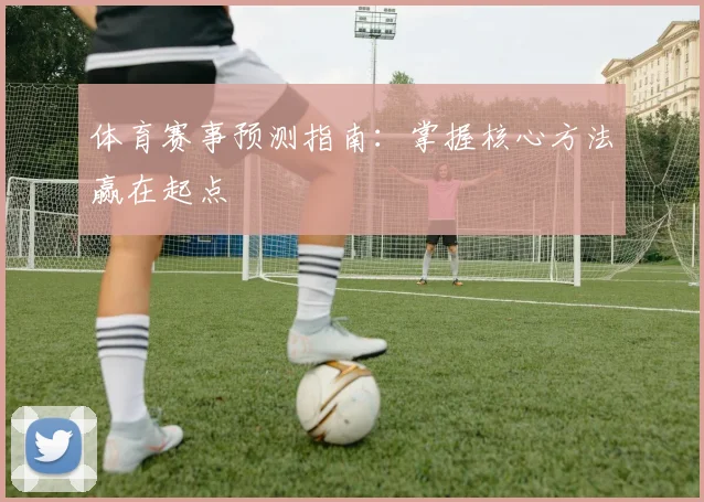 体育赛事预测指南:掌握核心方法赢在起点