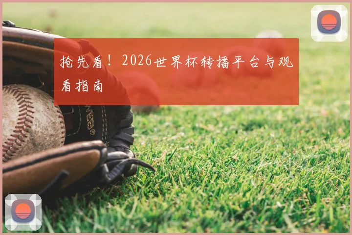 抢先看!2026世界杯转播平台与观看指南